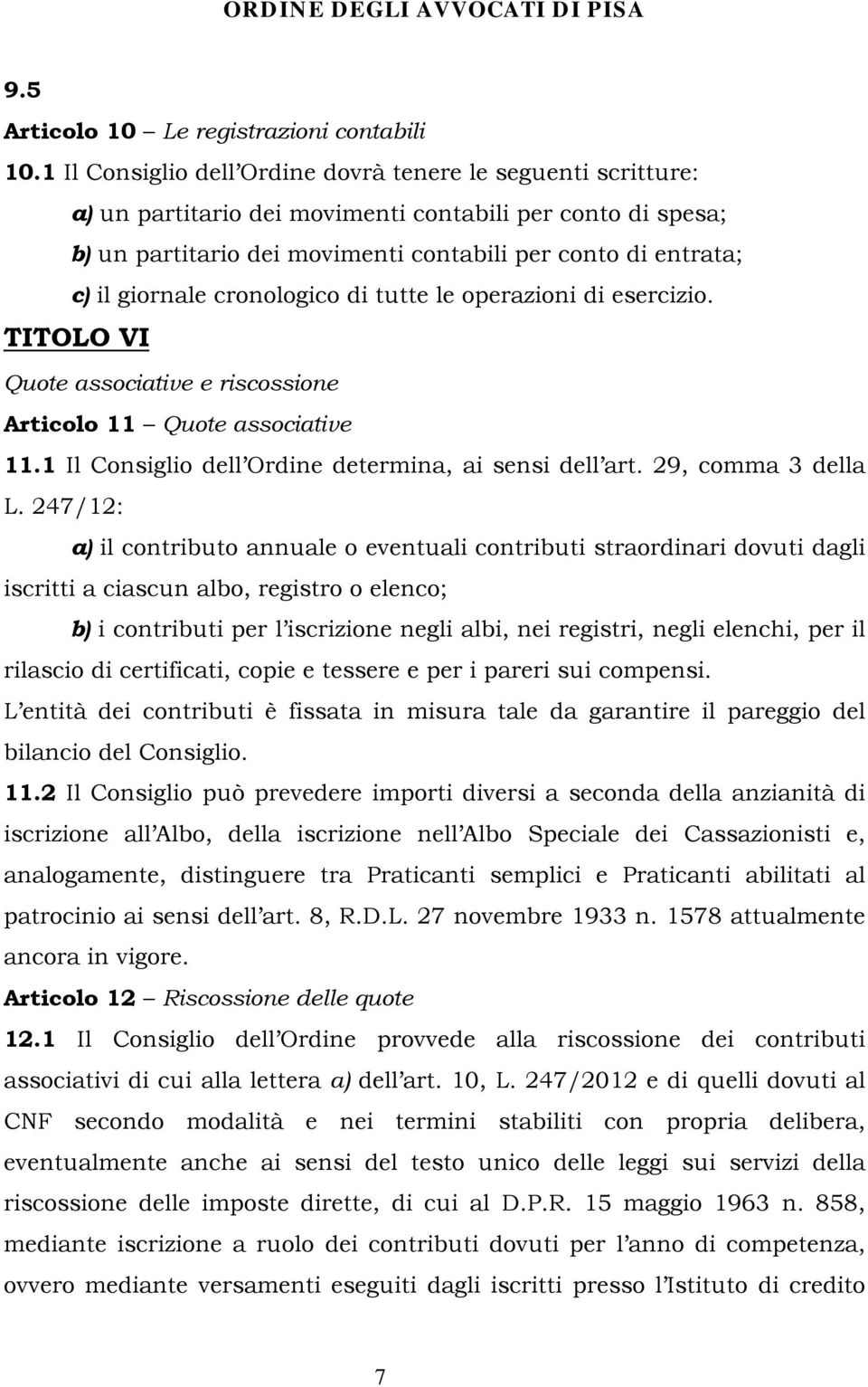 giornale cronologico di tutte le operazioni di esercizio. TITOLO VI Quote associative e riscossione Articolo 11 Quote associative 11.1 Il Consiglio dell Ordine determina, ai sensi dell art.