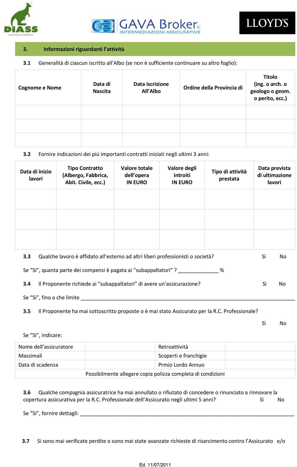 o geologo o geom. o perito, ecc.) 3.2 Fornire indicazioni dei più importanti contratti iniziati negli ultimi 3 anni: Data di inizio lavori Tipo Contratto (Albergo, Fabbrica, Abit. Civile, ecc.