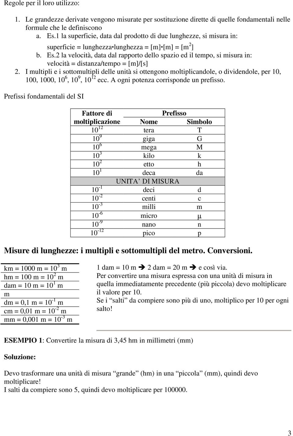 2 la velocità, data dal rapporto dello spazio ed il tepo, si isura in: velocità = distanza/tepo = []/[s] 2.