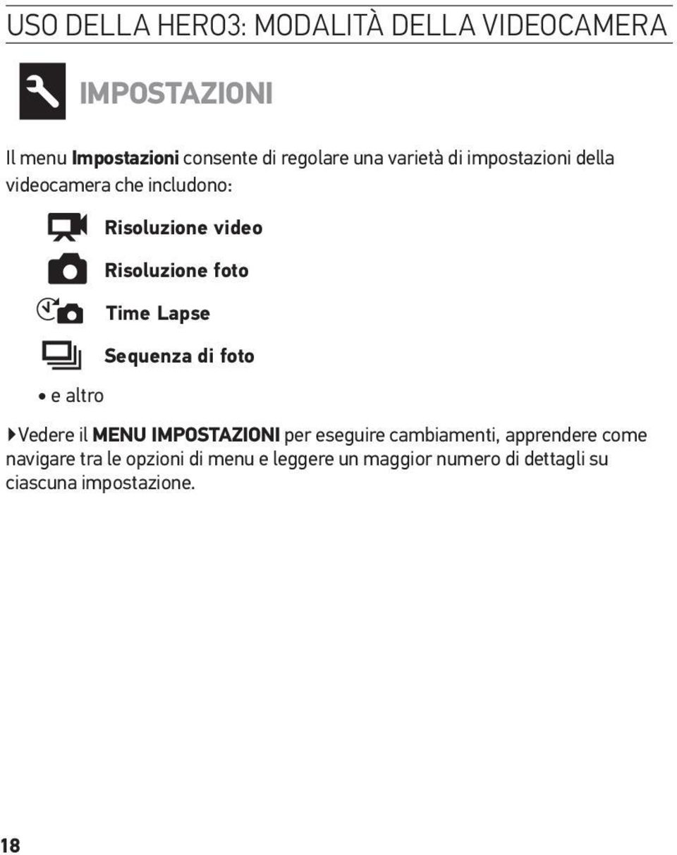 Lapse Sequenza di foto e altro Vedere il MENU IMPOSTAZIONI per eseguire cambiamenti, apprendere come