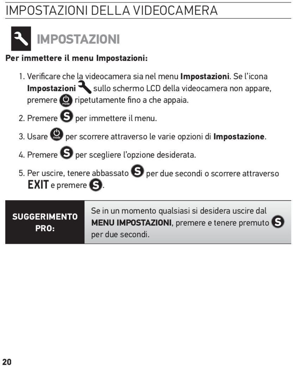 Usare per scorrere attraverso le varie opzioni di Impostazione. 4. Premere per scegliere l opzione desiderata. 5.