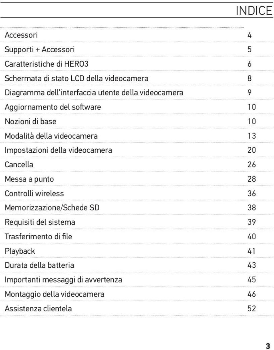 della videocamera 20 Cancella 26 Messa a punto 28 Controlli wireless 36 Memorizzazione/Schede SD 38 Requisiti del sistema 39