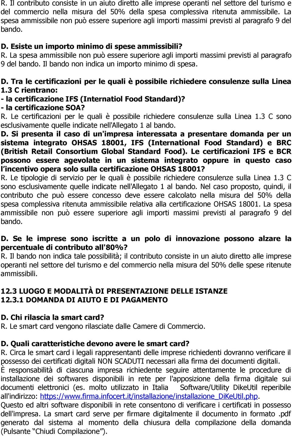 La spesa ammissibile non può essere superiore agli importi massimi previsti al paragrafo 9 del bando. Il bando non indica un importo minimo di spesa. D.