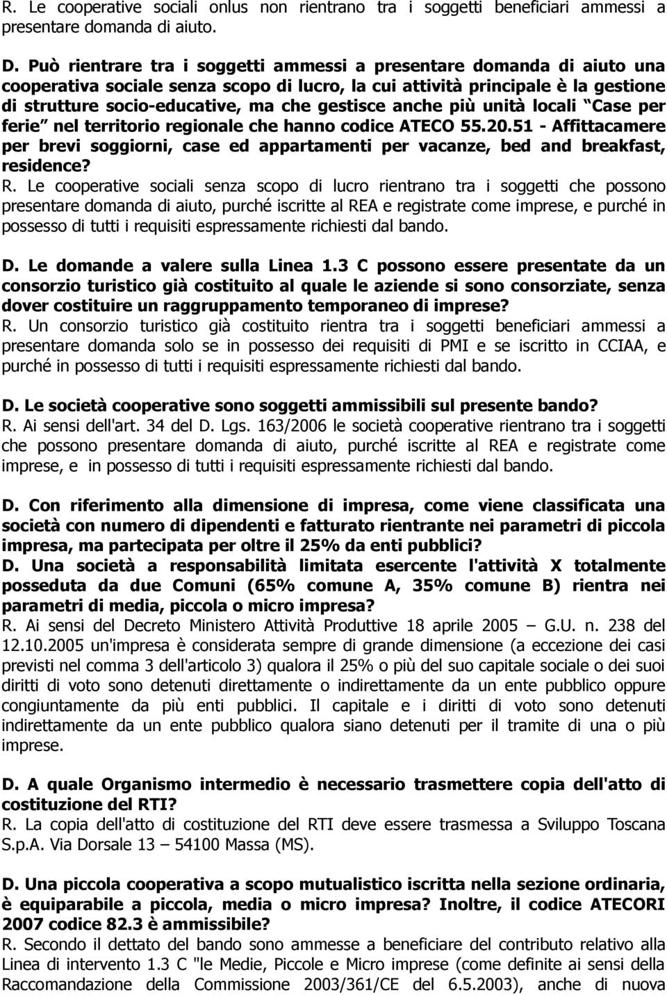 anche più unità locali Case per ferie nel territorio regionale che hanno codice ATECO 55.20.51 - Affittacamere per brevi soggiorni, case ed appartamenti per vacanze, bed and breakfast, residence? R.