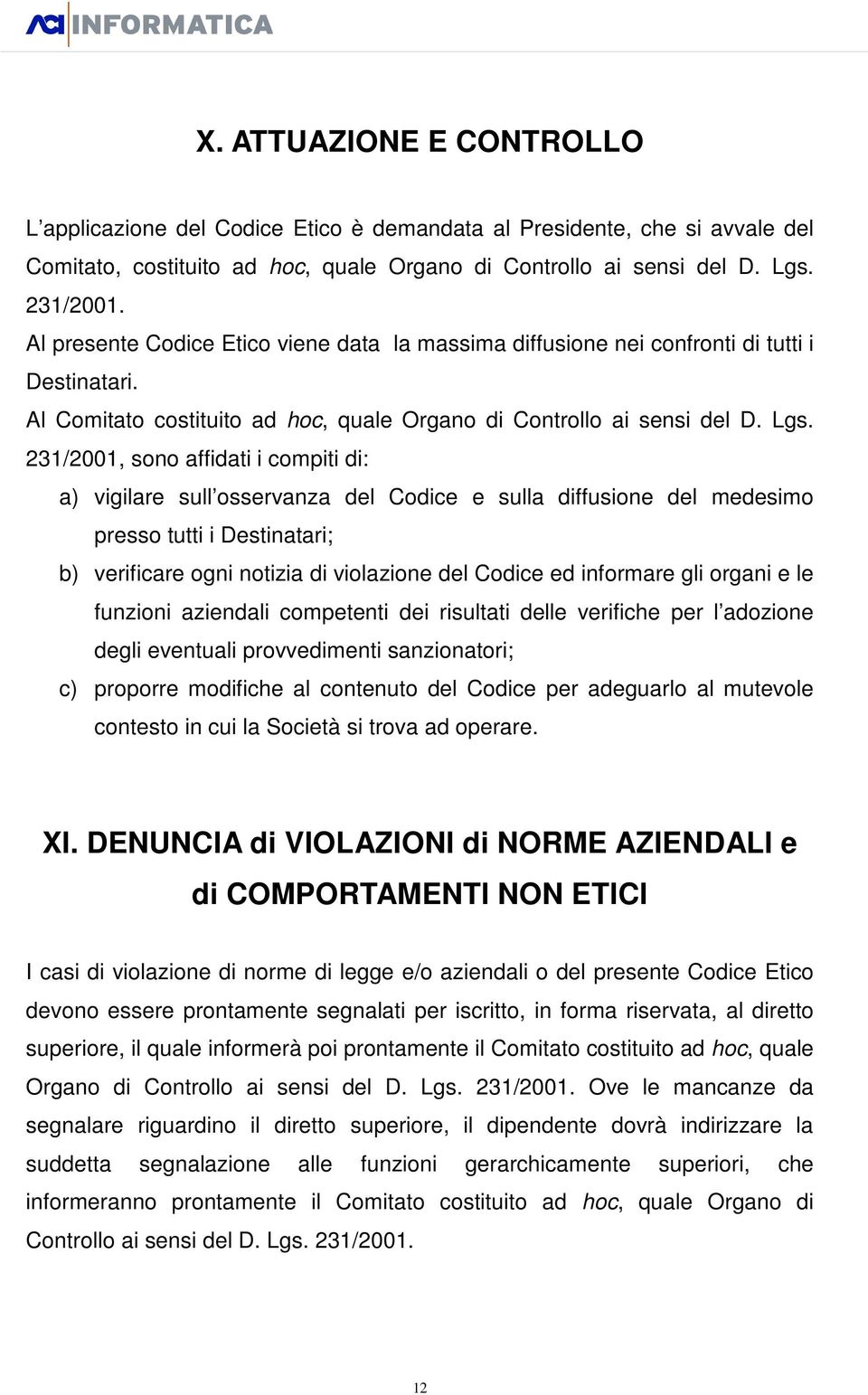 231/2001, sono affidati i compiti di: a) vigilare sull osservanza del Codice e sulla diffusione del medesimo presso tutti i Destinatari; b) verificare ogni notizia di violazione del Codice ed