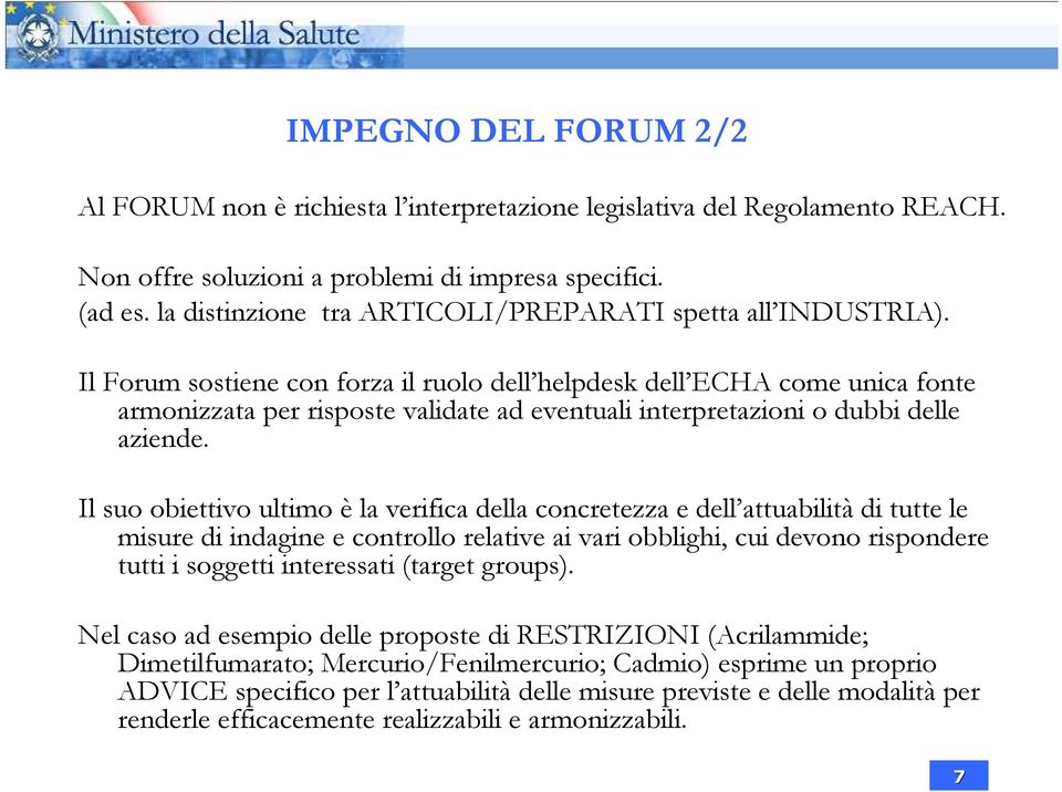 Il Forum sostiene con forza il ruolo dell helpdesk dell ECHA come unica fonte armonizzata per risposte validate ad eventuali interpretazioni o dubbi delle aziende.