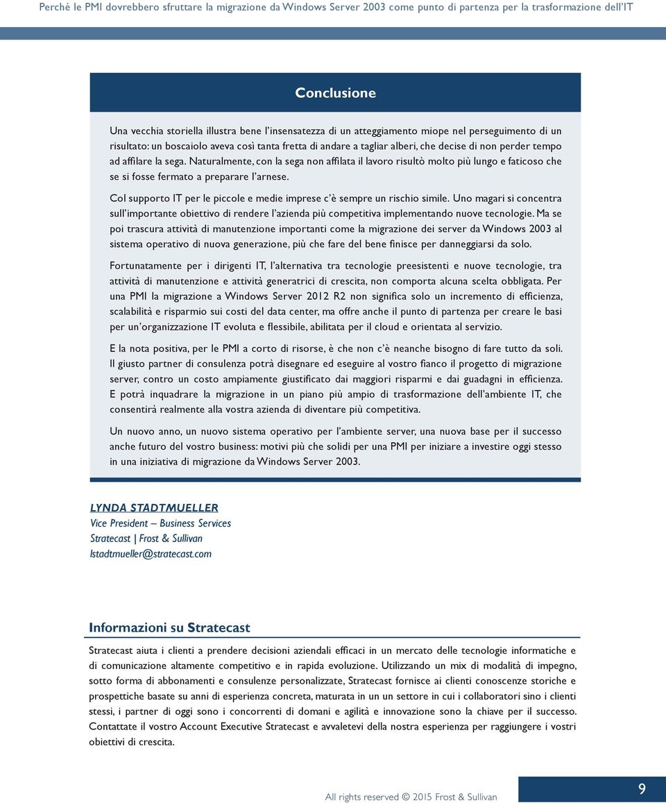 Naturalmente, con la sega non affilata il lavoro risultò molto più lungo e faticoso che se si fosse fermato a preparare l arnese.