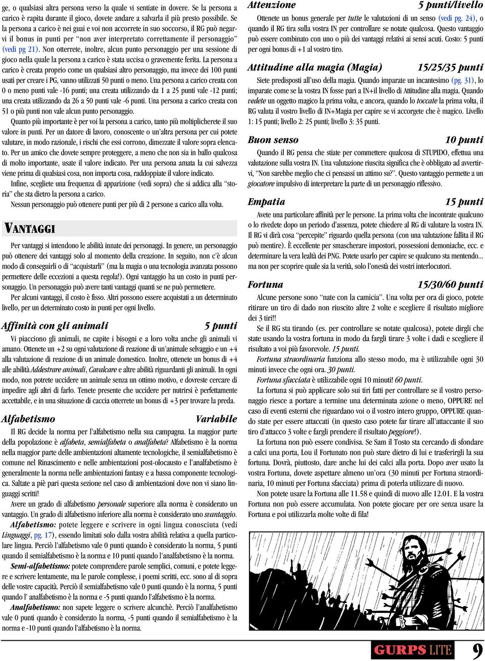 Non otterrete, inoltre, alcun punto personaggio per una sessione di gioco nella quale la persona a carico è stata uccisa o gravemente ferita.