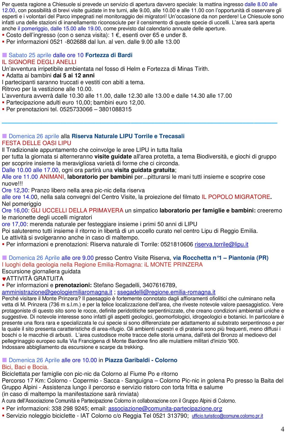 Le Chiesuole sono infatti una delle stazioni di inanellamento riconosciute per il censimento di queste specie di uccelli. L area sarà aperta anche il pomeriggio, dalle 15.00 alle 19.