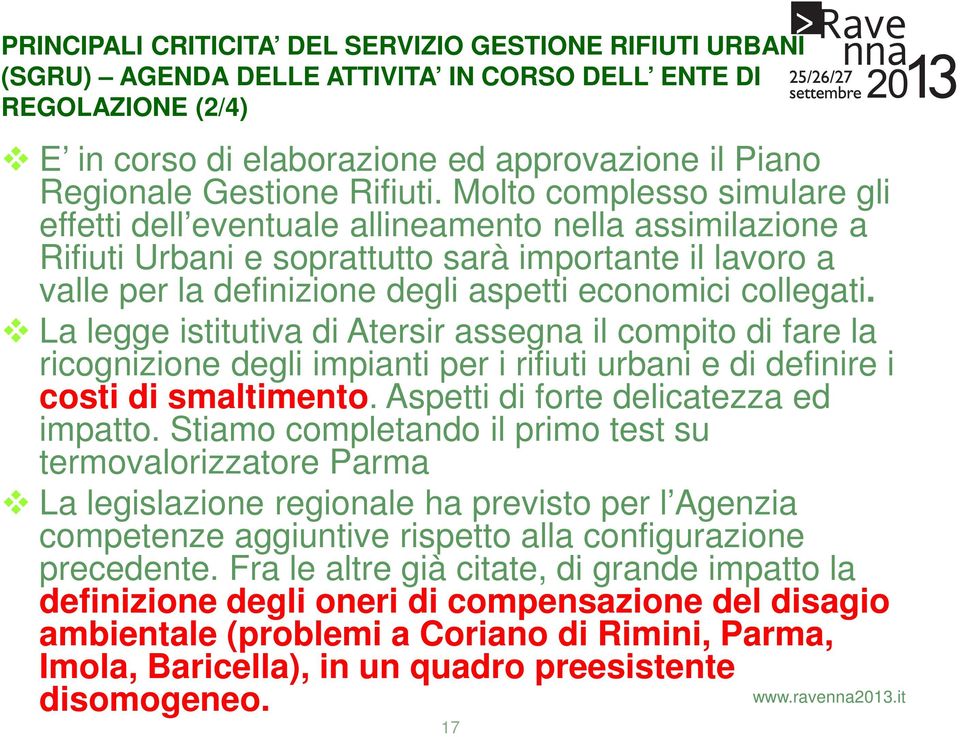 Molto complesso simulare gli effetti dell eventuale allineamento nella assimilazione a Rifiuti Urbani e soprattutto sarà importante il lavoro a valle per la definizione degli aspetti economici