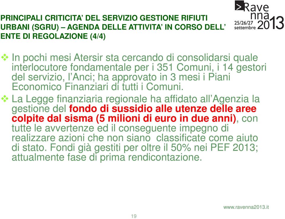 La Legge finanziaria regionale ha affidato all Agenzia la gestione del fondo di sussidio alle utenze delle aree colpite dal sisma (5 milioni di euro in due anni), con tutte le