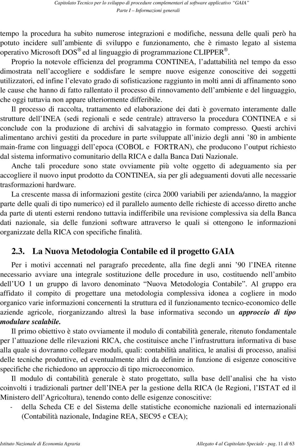 Proprio la notevole efficienza del programma CONTINEA, l adattabilità nel tempo da esso dimostrata nell accogliere e soddisfare le sempre nuove esigenze conoscitive dei soggetti utilizzatori, ed