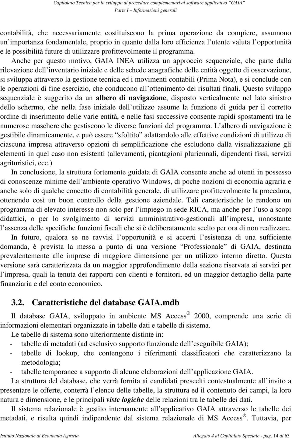 Anche per questo motivo, GAIA INEA utilizza un approccio sequenziale, che parte dalla rilevazione dell inventario iniziale e delle schede anagrafiche delle entità oggetto di osservazione, si sviluppa