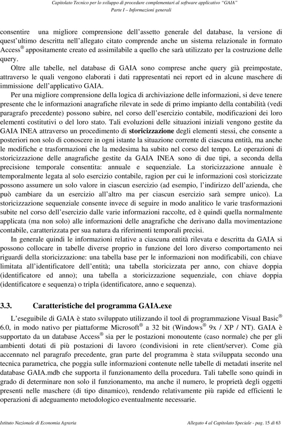 Oltre alle tabelle, nel database di GAIA sono comprese anche query già preimpostate, attraverso le quali vengono elaborati i dati rappresentati nei report ed in alcune maschere di immissione dell