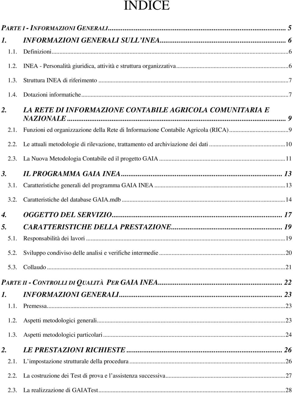 ..9 2.2. Le attuali metodologie di rilevazione, trattamento ed archiviazione dei dati...10 2.3. La Nuova Metodologia Contabile ed il progetto GAIA...11 3. IL PROGRAMMA GAIA INEA... 13 3.1. Caratteristiche generali del programma GAIA INEA.