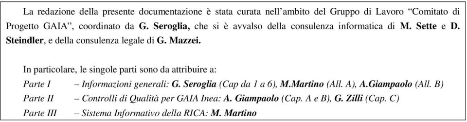 In particolare, le singole parti sono da attribuire a: Parte I Informazioni generali: G. Seroglia (Cap da 1 a 6), M.Martino (All. A), A.