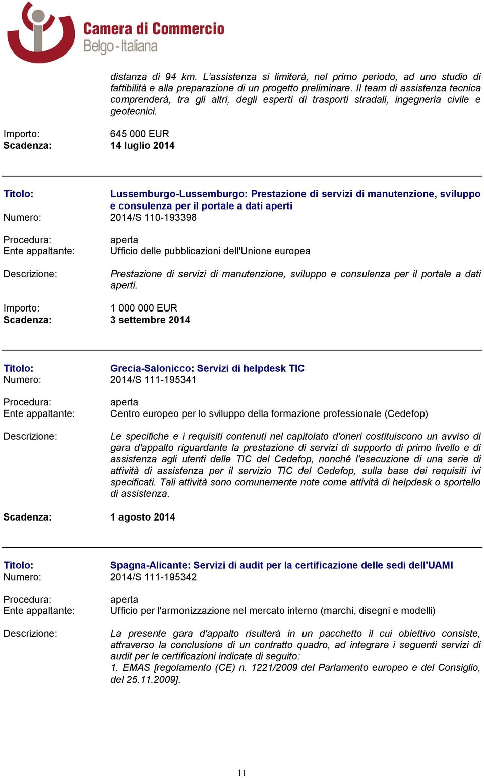 Lussemburgo-Lussemburgo: Prestazione di servizi di manutenzione, sviluppo e consulenza per il portale a dati aperti Numero: 2014/S 110-193398 Ufficio delle pubblicazioni dell'unione europea