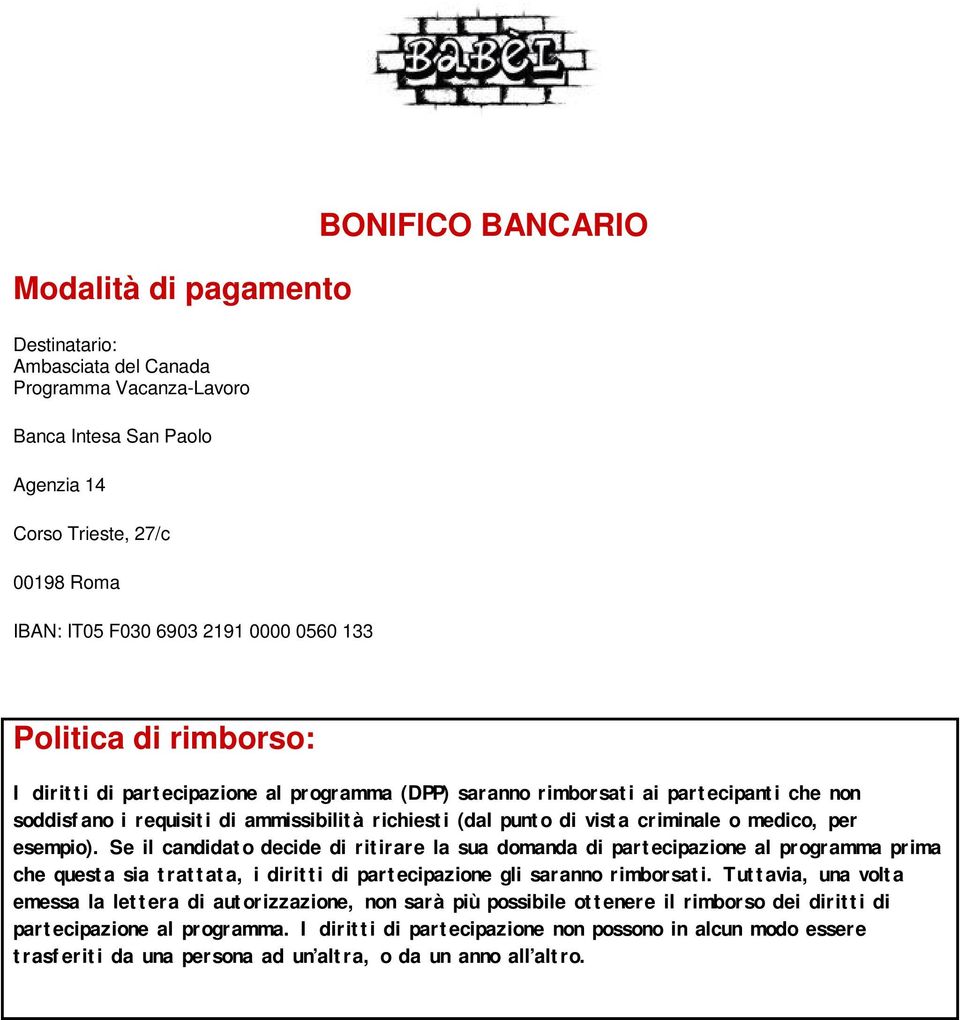 criminale o medico, per esempio). Se il candidato decide di ritirare la sua domanda di partecipazione al programma prima che questa sia trattata, i diritti di partecipazione gli saranno rimborsati.