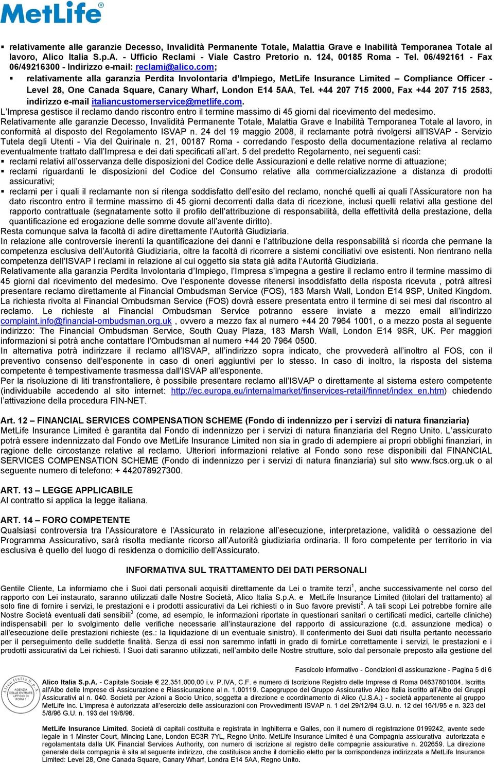 com; relativamente alla garanzia Perdita Involontaria d Impiego, MetLife Insurance Limited Compliance Officer - Level 28, One Canada Square, Canary Wharf, London E14 5AA, Tel.