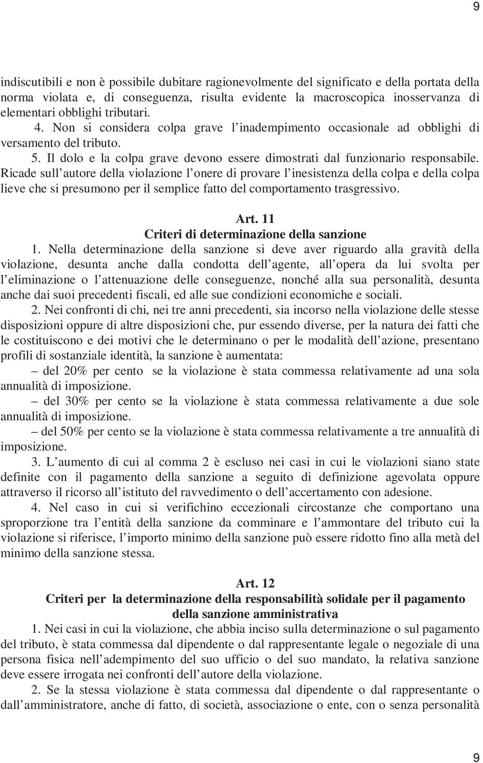 Ricade sull autore della violazione l onere di provare l inesistenza della colpa e della colpa lieve che si presumono per il semplice fatto del comportamento trasgressivo. Art.