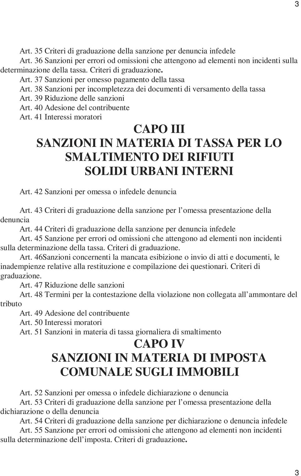 40 Adesione del contribuente Art. 41 Interessi moratori CAPO III SANZIONI IN MATERIA DI TASSA PER LO SMALTIMENTO DEI RIFIUTI SOLIDI URBANI INTERNI Art. 42 Sanzioni per omessa o infedele denuncia Art.