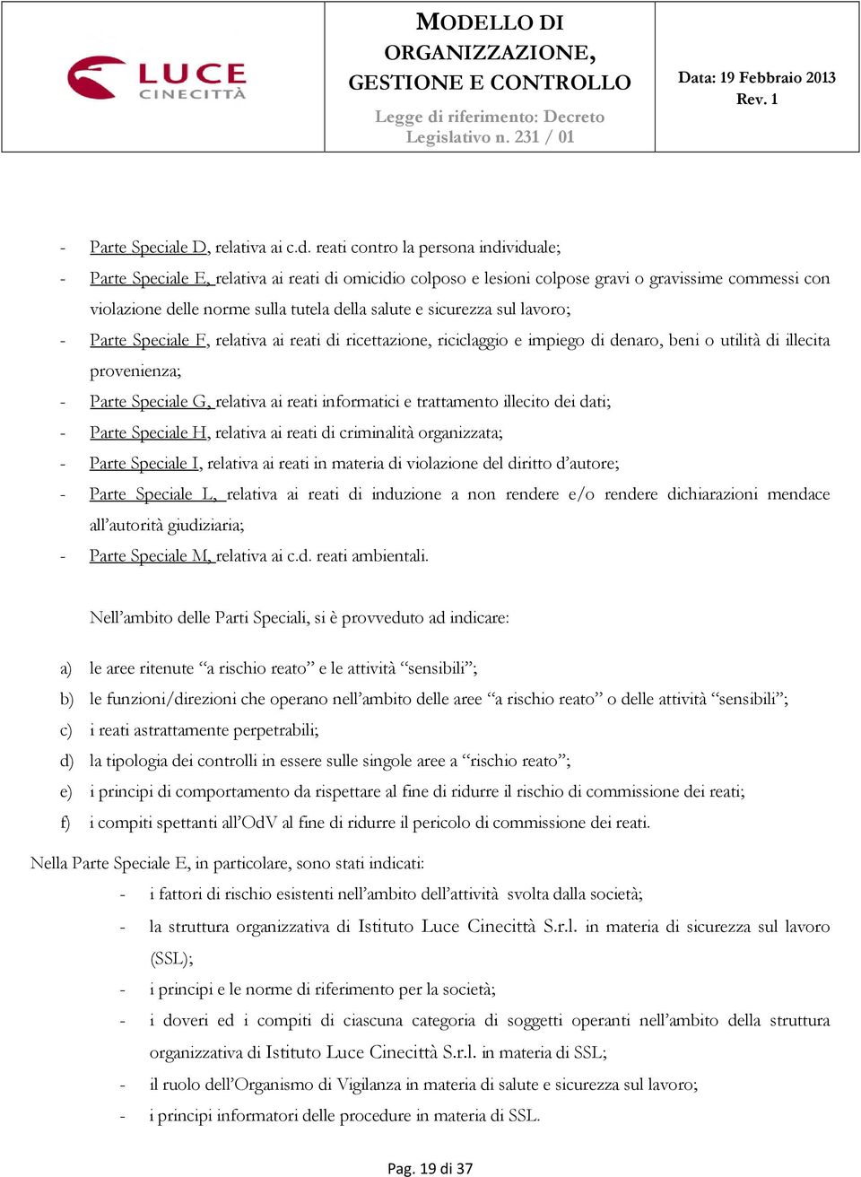 reati contro la persona individuale; - Parte Speciale E, relativa ai reati di omicidio colposo e lesioni colpose gravi o gravissime commessi con violazione delle norme sulla tutela della salute e