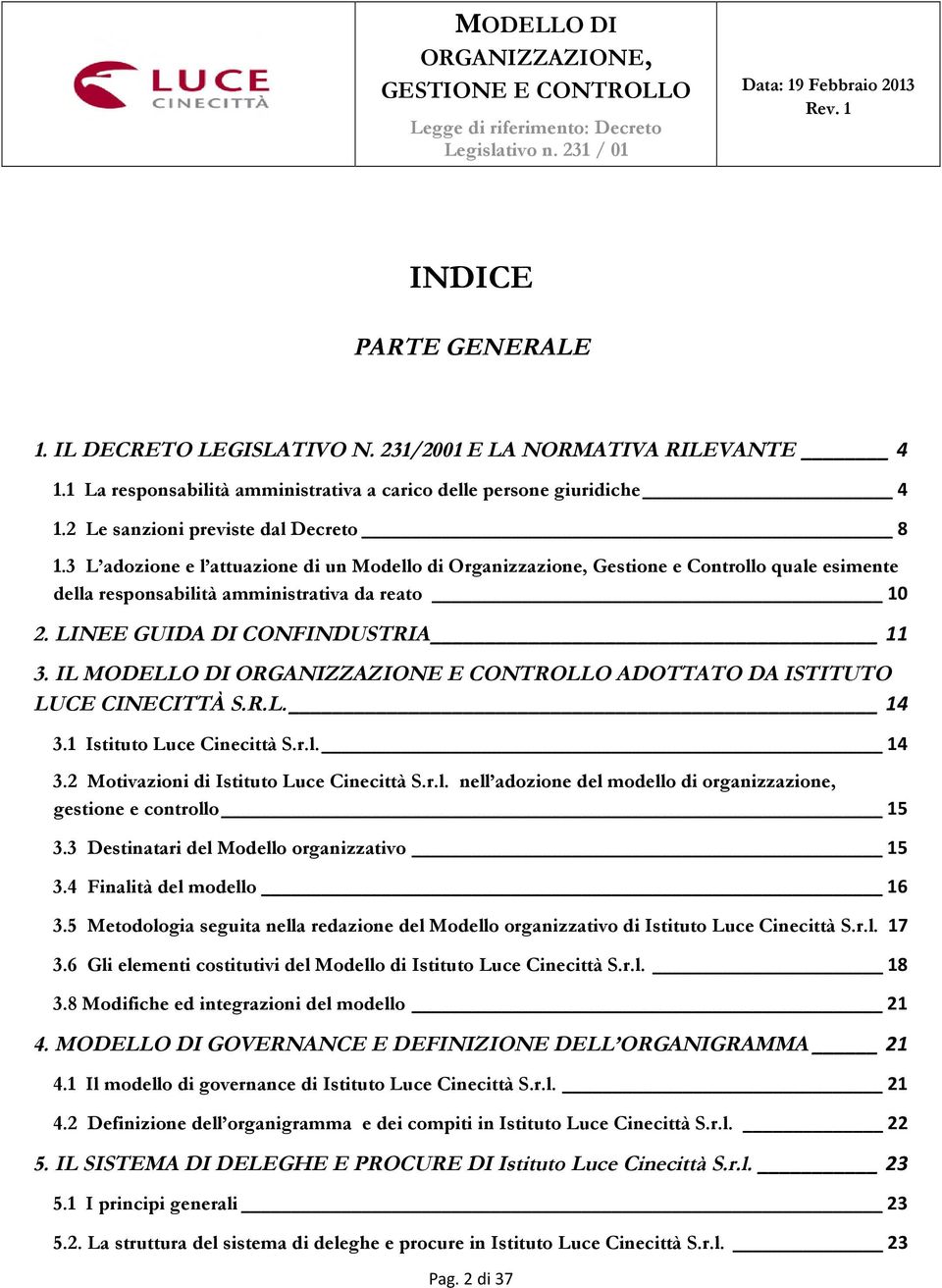 3 L adozione e l attuazione di un Modello di Organizzazione, Gestione e Controllo quale esimente della responsabilità amministrativa da reato 10 2. LINEE GUIDA DI CONFINDUSTRIA 11 3.