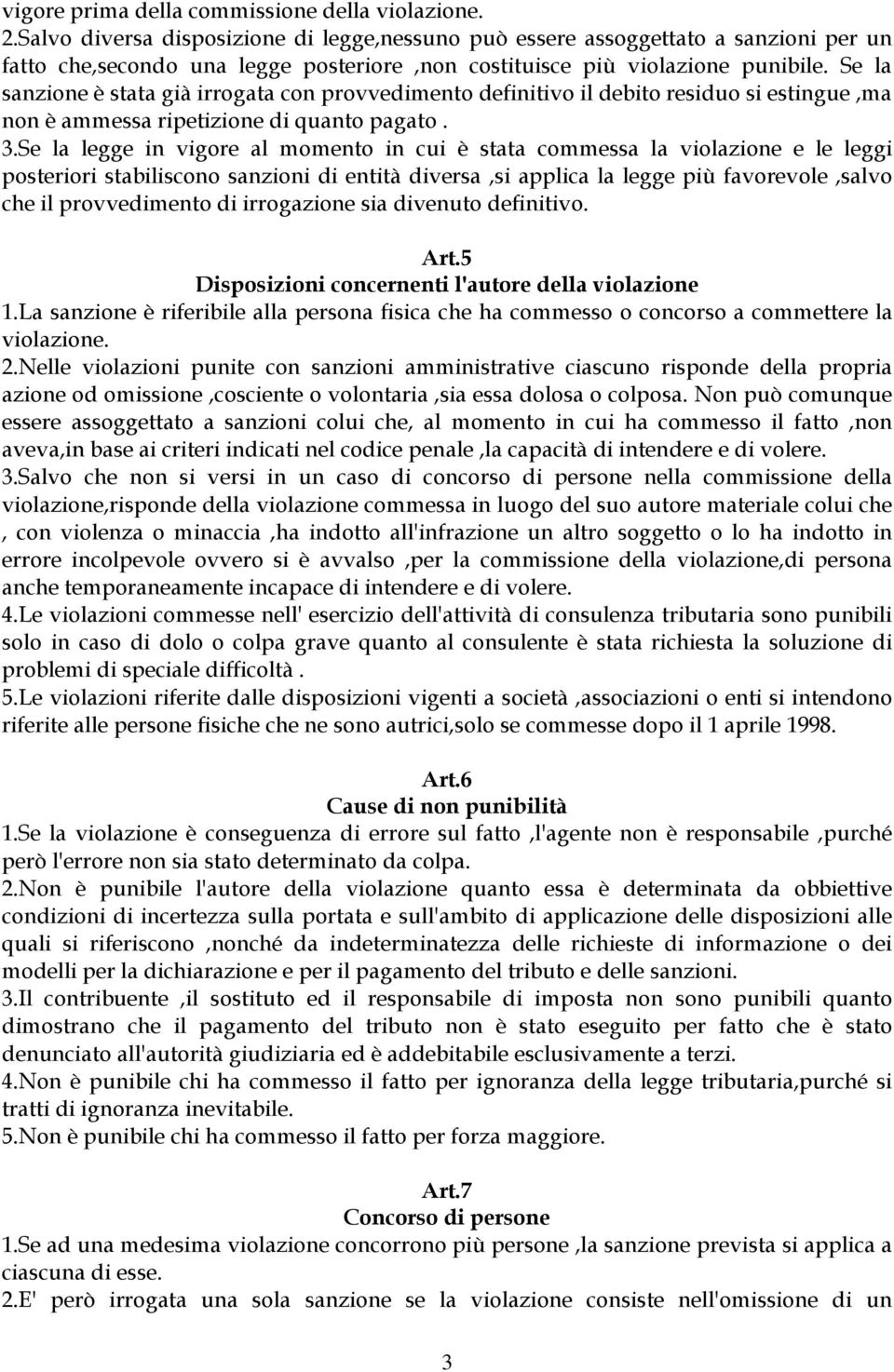 Se la sanzione è stata già irrogata con provvedimento definitivo il debito residuo si estingue,ma non è ammessa ripetizione di quanto pagato. 3.