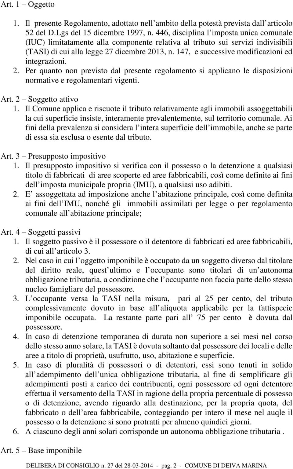 147, e successive modificazioni ed integrazioni. 2. Per quanto non previsto dal presente regolamento si applicano le disposizioni normative e regolamentari vigenti. Art. 2 Soggetto attivo 1.