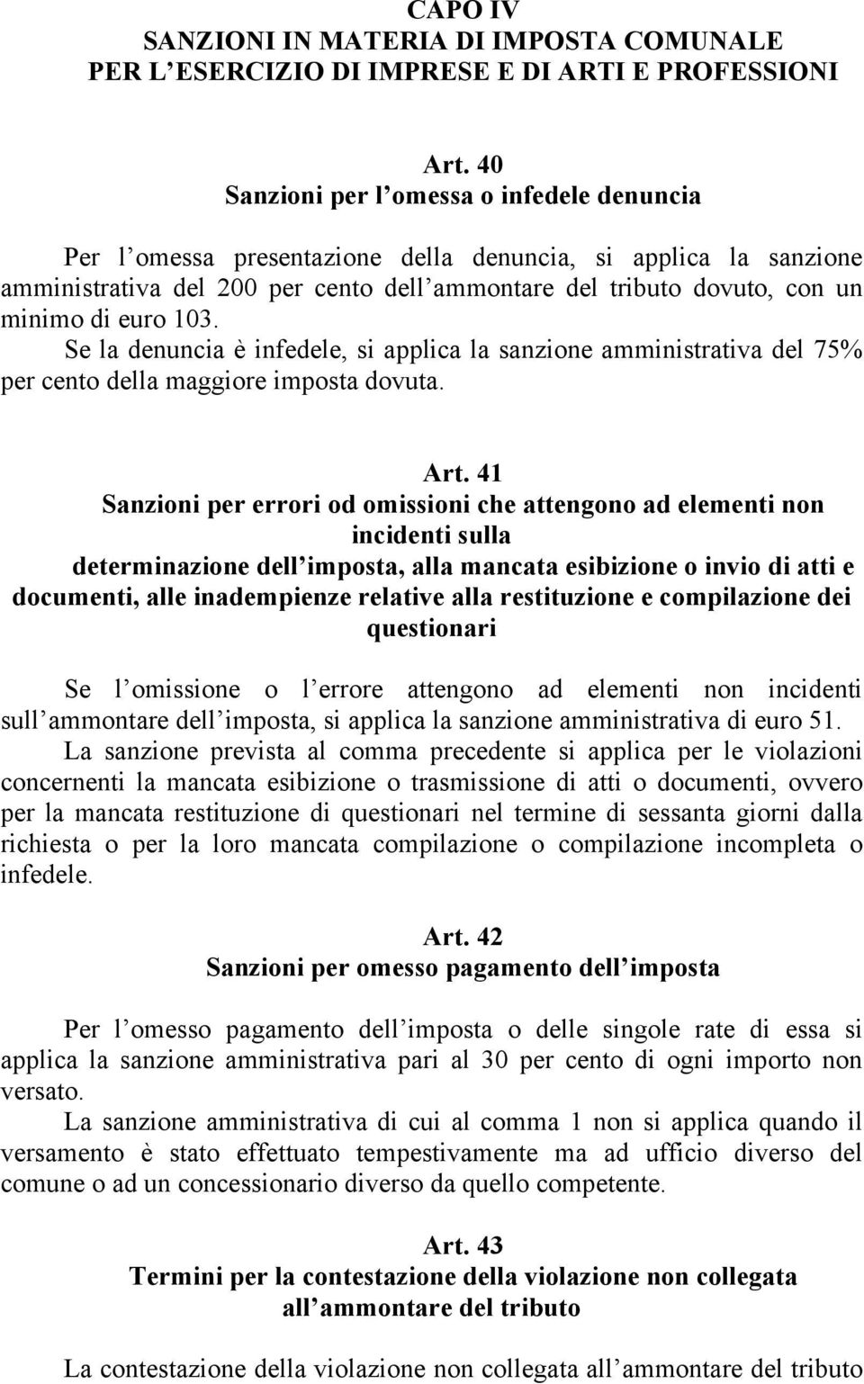 euro 103. Se la denuncia è infedele, si applica la sanzione amministrativa del 75% per cento della maggiore imposta dovuta. Art.