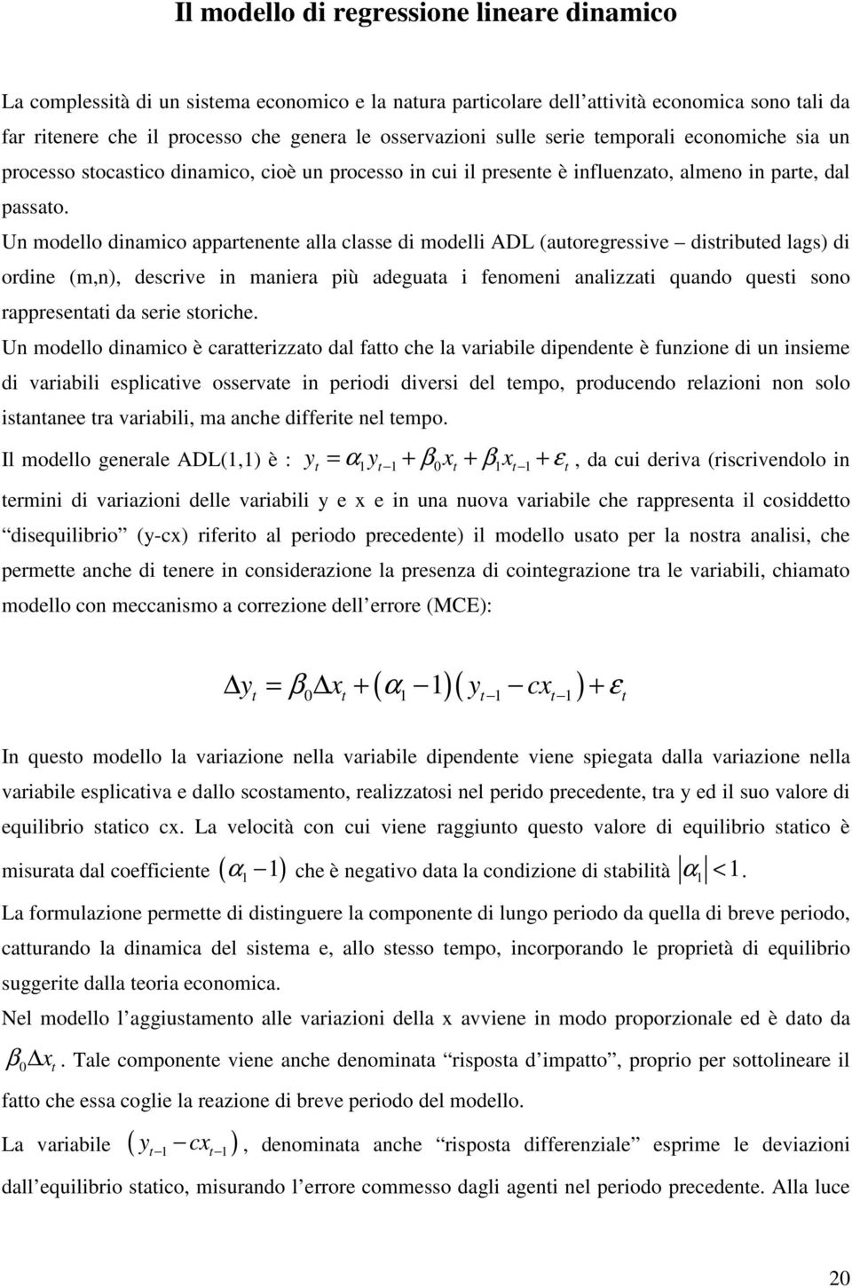 Un modello dinamico apparenene alla classe di modelli ADL (auoregressive disribued lags) di ordine (m,n), descrive in maniera più adeguaa i fenomeni analizzai quando quesi sono rappresenai da serie