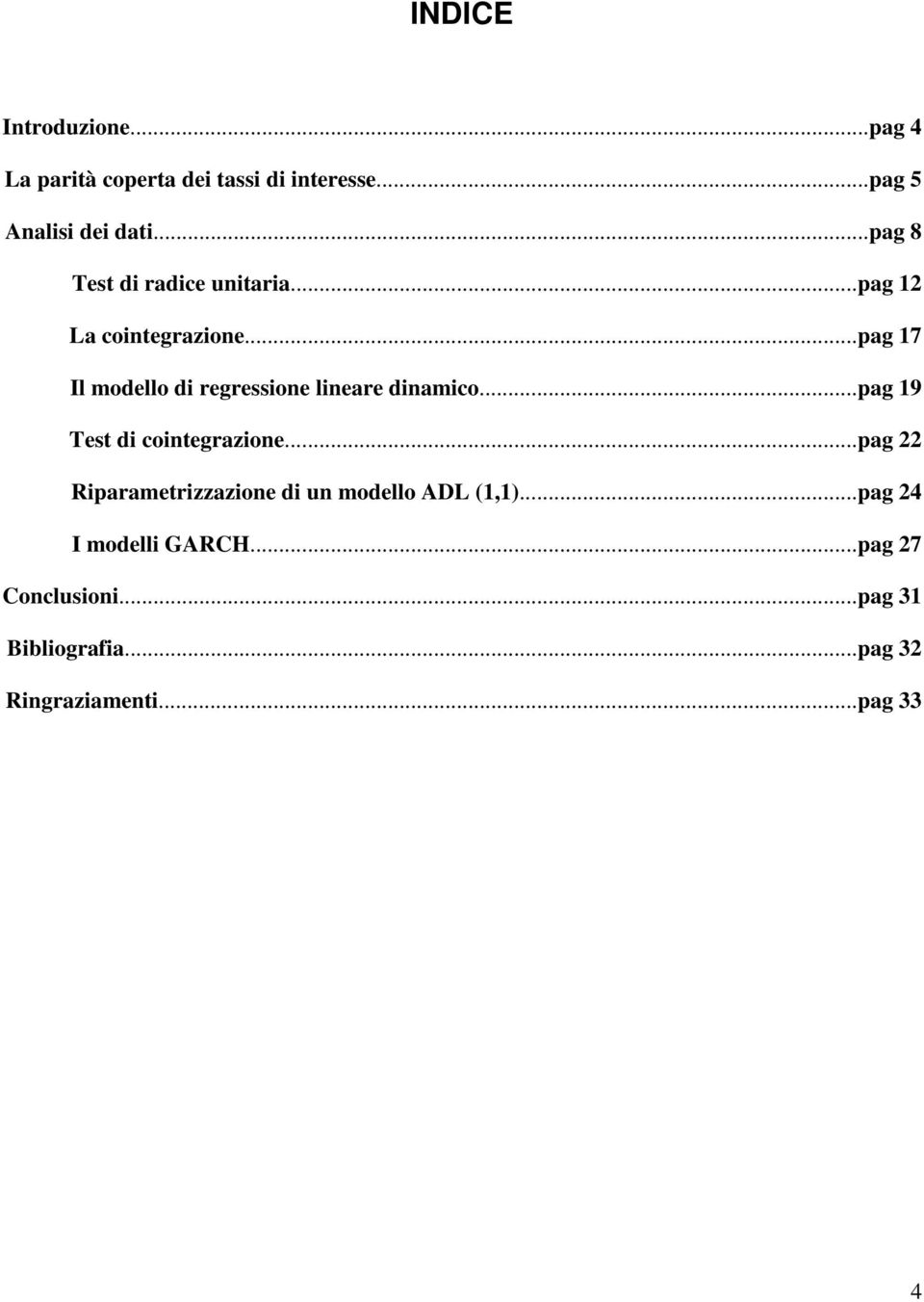 ..pag 7 Il modello di regressione lineare dinamico...pag 9 Tes di coinegrazione.