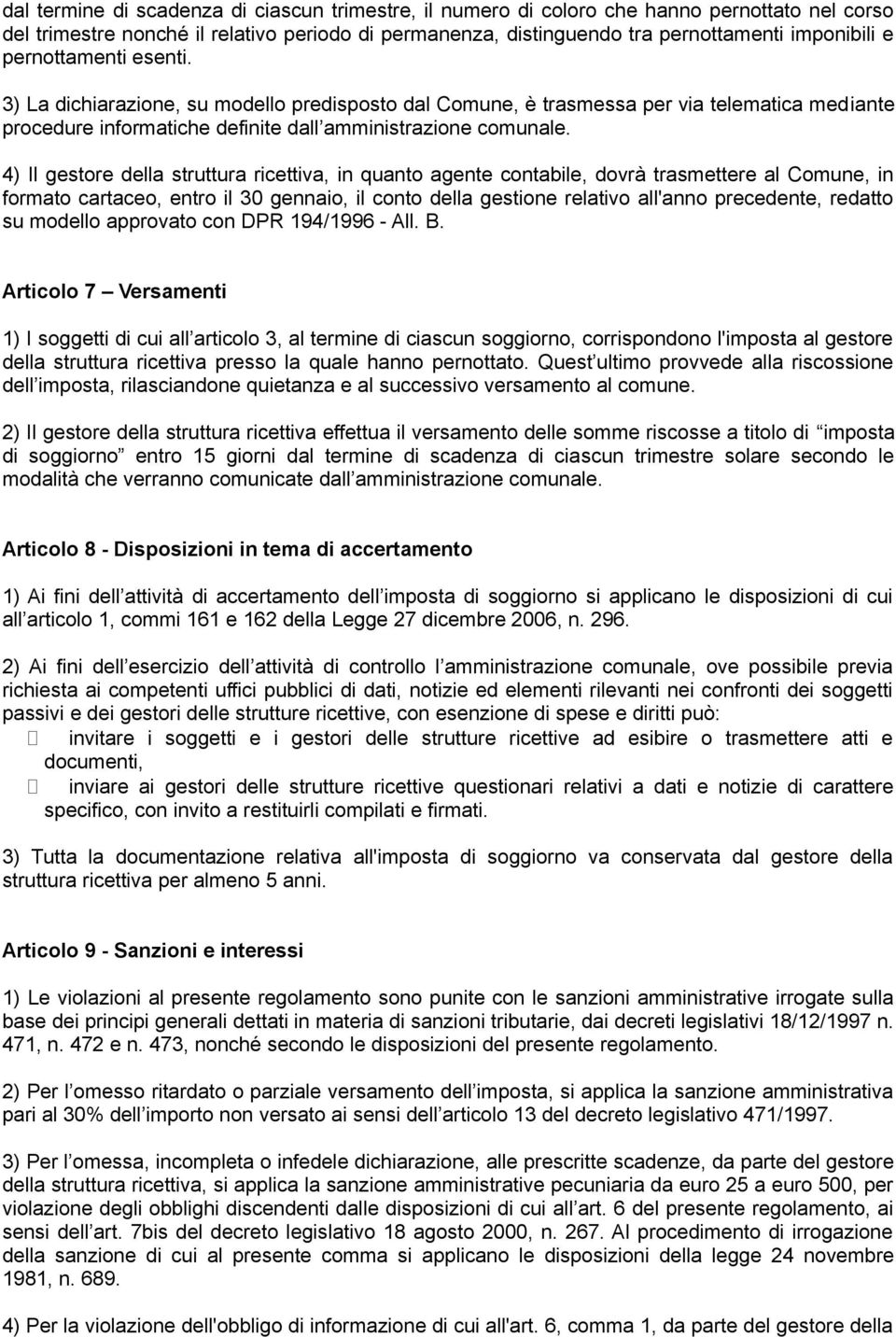 4) Il gestore della struttura ricettiva, in quanto agente contabile, dovrà trasmettere al Comune, in formato cartaceo, entro il 30 gennaio, il conto della gestione relativo all'anno precedente,