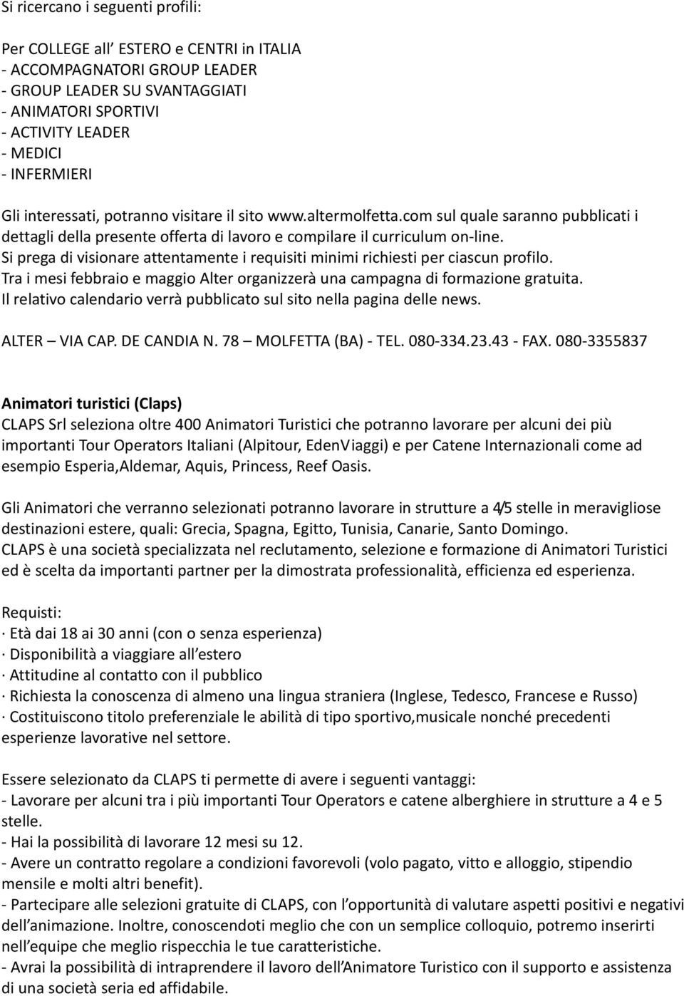 Si prega di visionare attentamente i requisiti minimi richiesti per ciascun profilo. Tra i mesi febbraio e maggio Alter organizzerà una campagna di formazione gratuita.