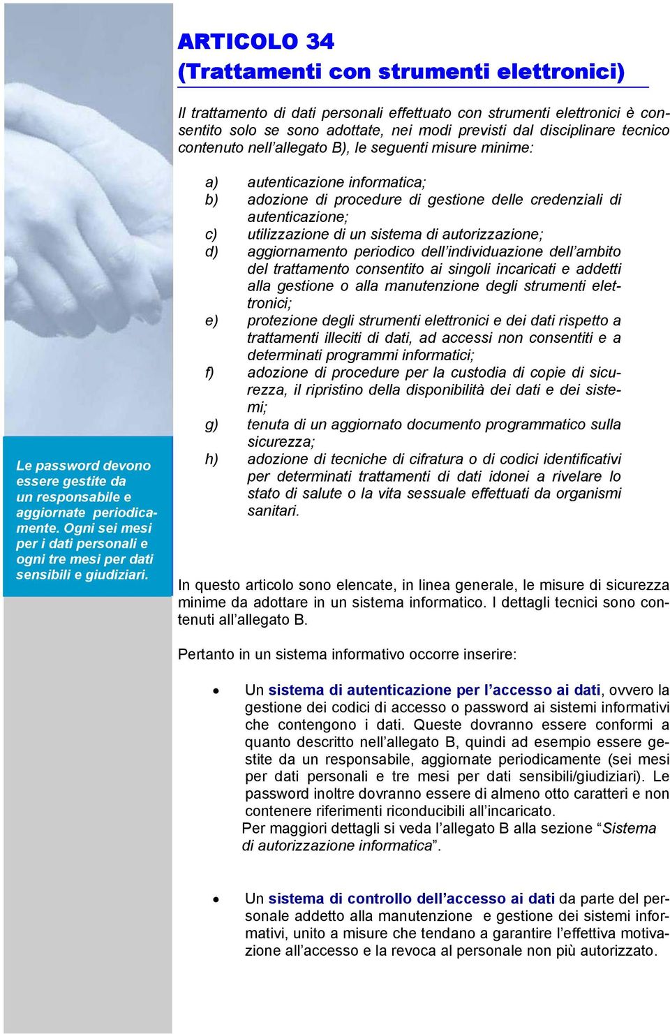 Ogni sei mesi per i dati personali e ogni tre mesi per dati sensibili e giudiziari.