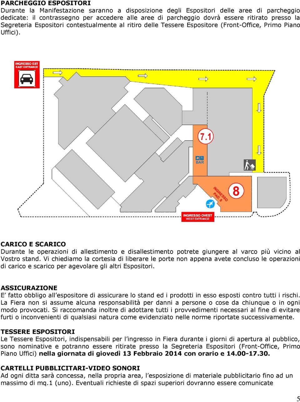 CARICO E SCARICO Durante le operazioni di allestimento e disallestimento potrete giungere al varco più vicino al Vostro stand.