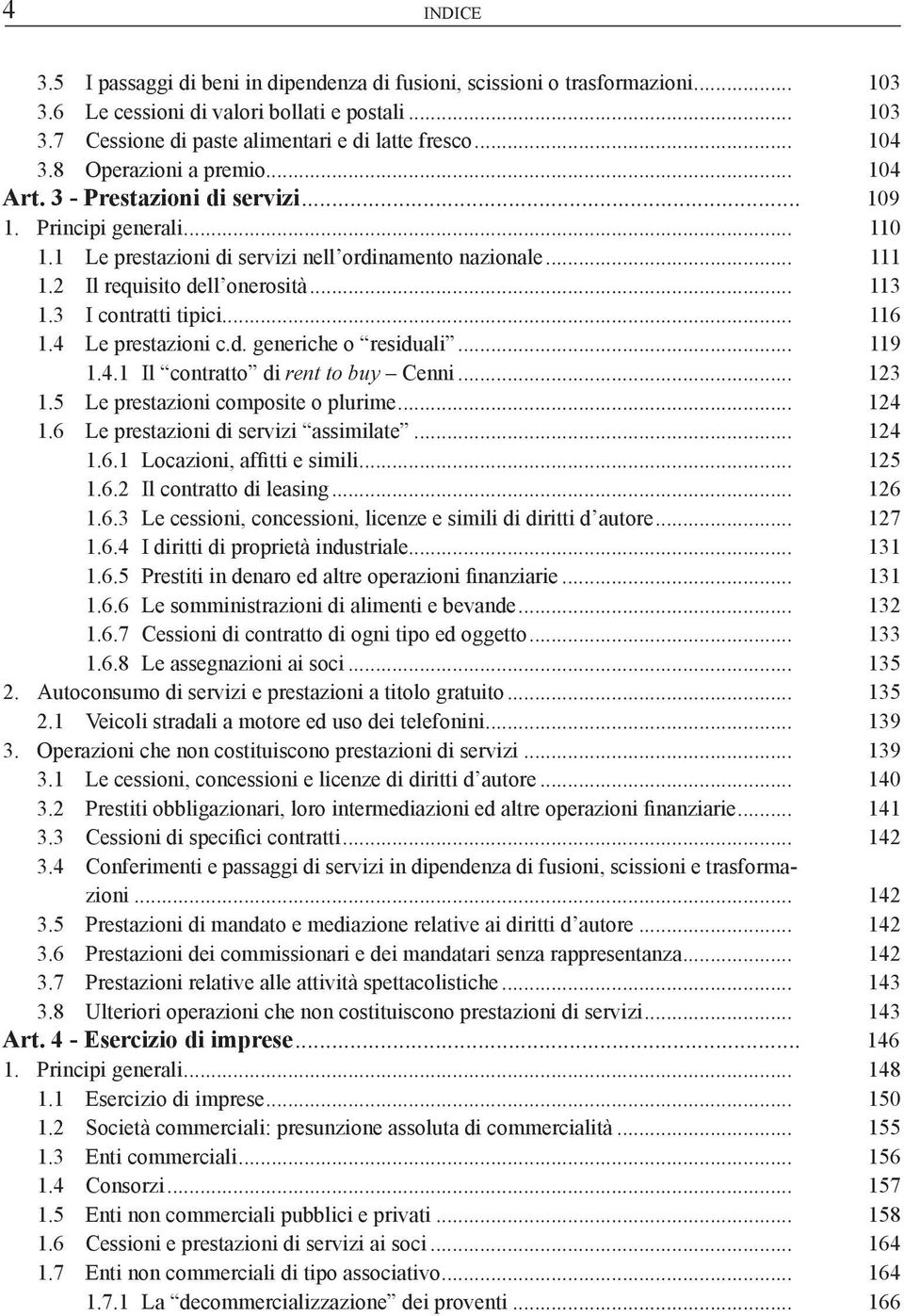 2 Il requisito dell onerosità... 113 1.3 I contratti tipici... 116 1.4 Le prestazioni c.d. generiche o residuali... 119 1.4.1 Il contratto di rent to buy Cenni... 123 1.