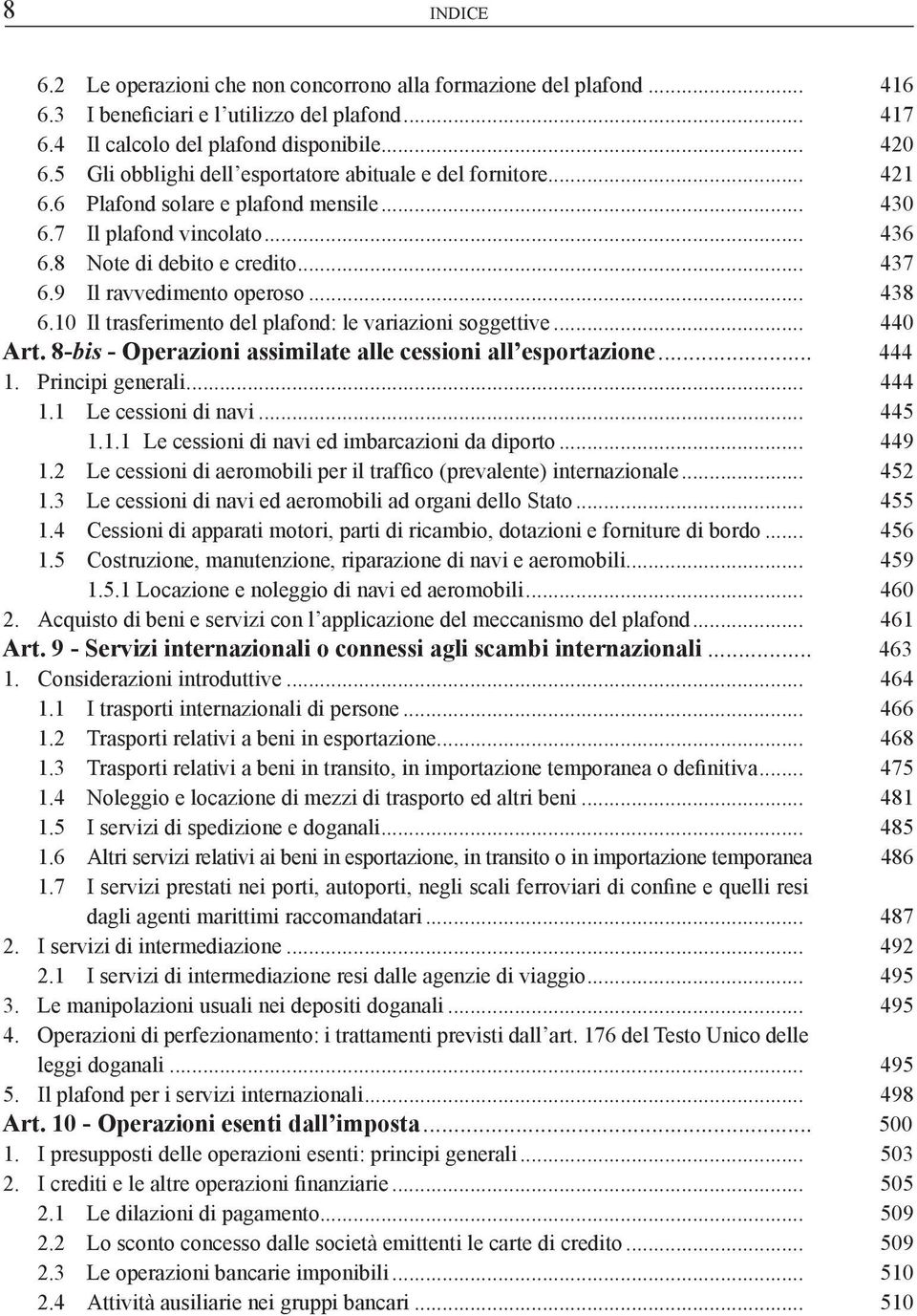 9 Il ravvedimento operoso... 438 6.10 Il trasferimento del plafond: le variazioni soggettive... 440 Art. 8-bis - Operazioni assimilate alle cessioni all esportazione... 444 1. Principi generali.