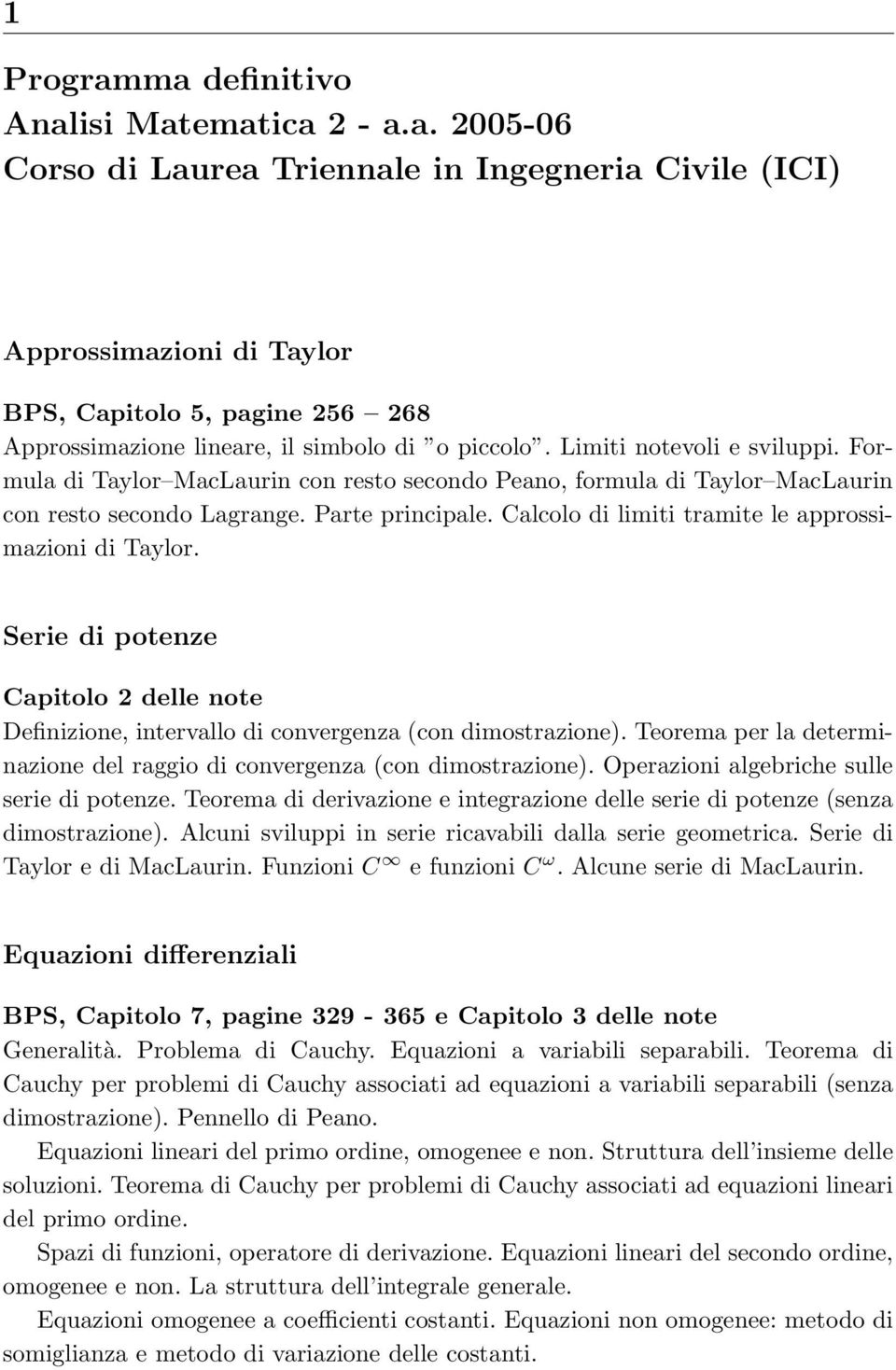 Calcolo di limiti tramite le approssimazioni di Taylor. Serie di potenze Capitolo 2 delle note Definizione, intervallo di convergenza (con dimostrazione).