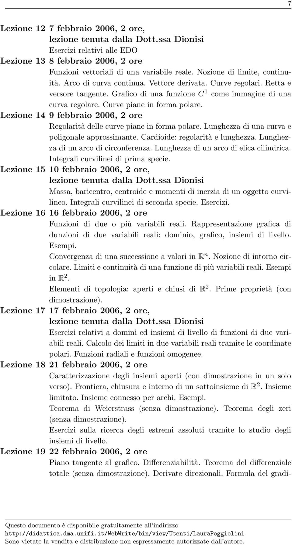 Lezione 14 9 febbraio 2006, 2 ore Regolarità delle curve piane in forma polare. Lunghezza di una curva e poligonale approssimante. Cardioide: regolarità e lunghezza.