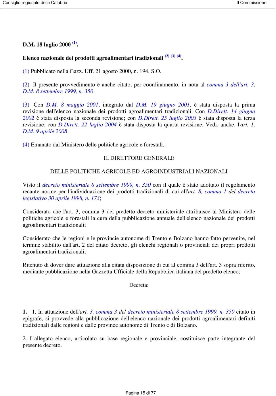 8 settembre 1999, n. 350. (3) Con D.M. 8 maggio 2001, integrato dal D.M. 19 giugno 2001, è stata disposta la prima revisione dell'elenco nazionale dei prodotti agroalimentari tradizionali. Con D.Dirett.