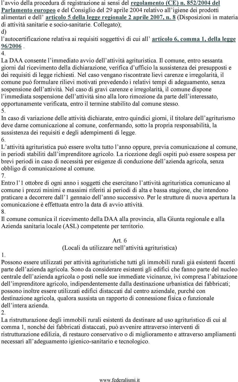 8 (Disposizioni in materia di attività sanitarie e socio-sanitarie. Collegato); l autocertificazione relativa ai requisiti soggettivi di cui all articolo 6, comma 1, della legge 96/2006.