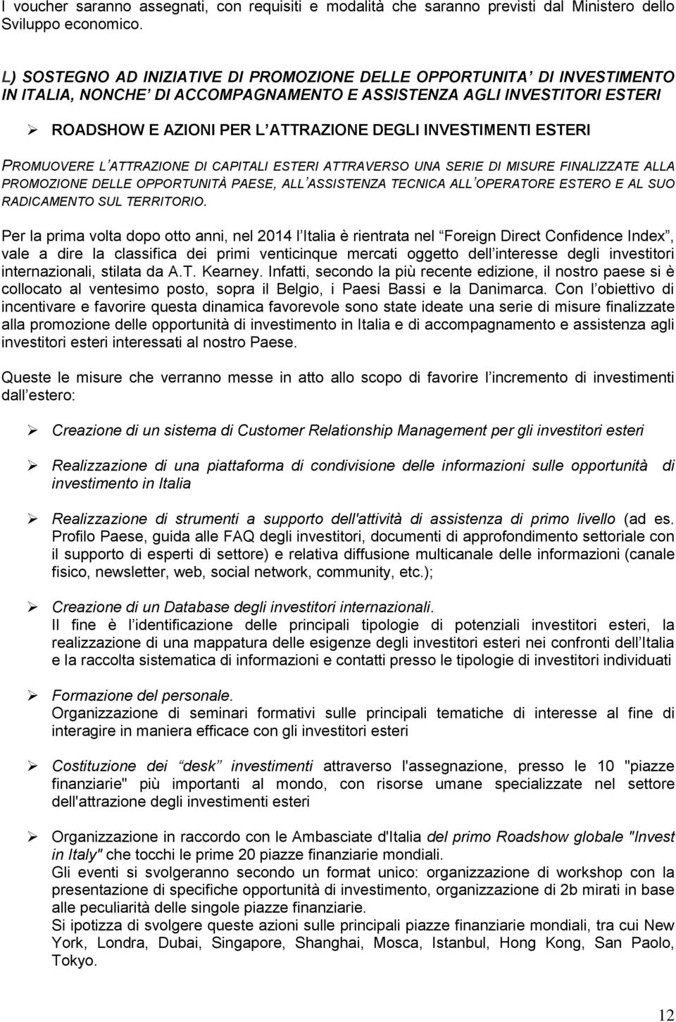 INVESTIMENTI ESTERI PROMUOVERE L ATTRAZIONE DI CAPITALI ESTERI ATTRAVERSO UNA SERIE DI MISURE FINALIZZATE ALLA PROMOZIONE DELLE OPPORTUNITÀ PAESE, ALL ASSISTENZA TECNICA ALL OPERATORE ESTERO E AL SUO