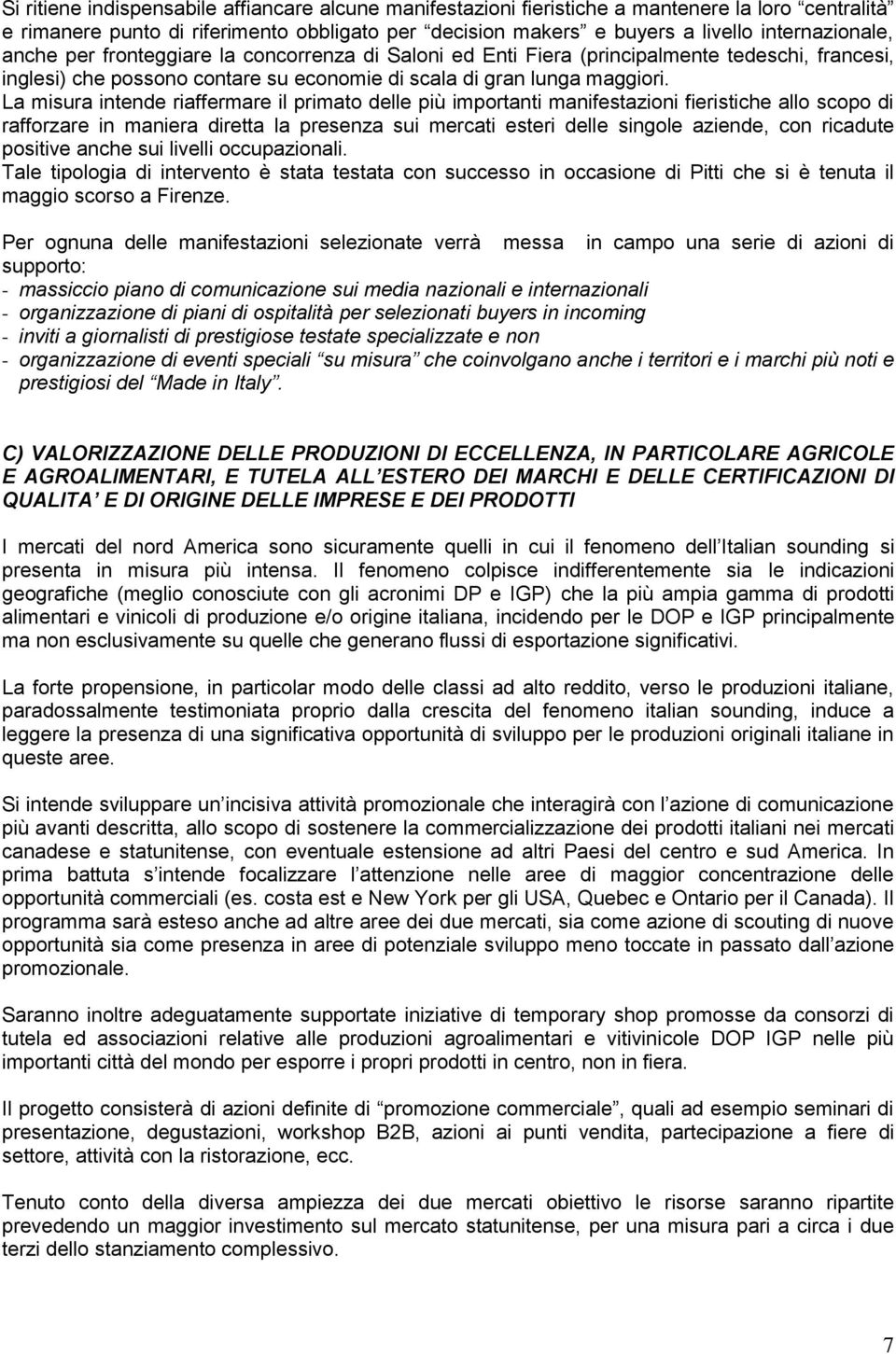 La misura intende riaffermare il primato delle più importanti manifestazioni fieristiche allo scopo di rafforzare in maniera diretta la presenza sui mercati esteri delle singole aziende, con ricadute