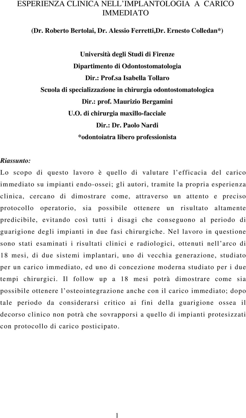 Paolo Nardi *odontoiatra libero professionista Riassunto: Lo scopo di questo lavoro è quello di valutare l efficacia del carico immediato su impianti endo-ossei; gli autori, tramite la propria