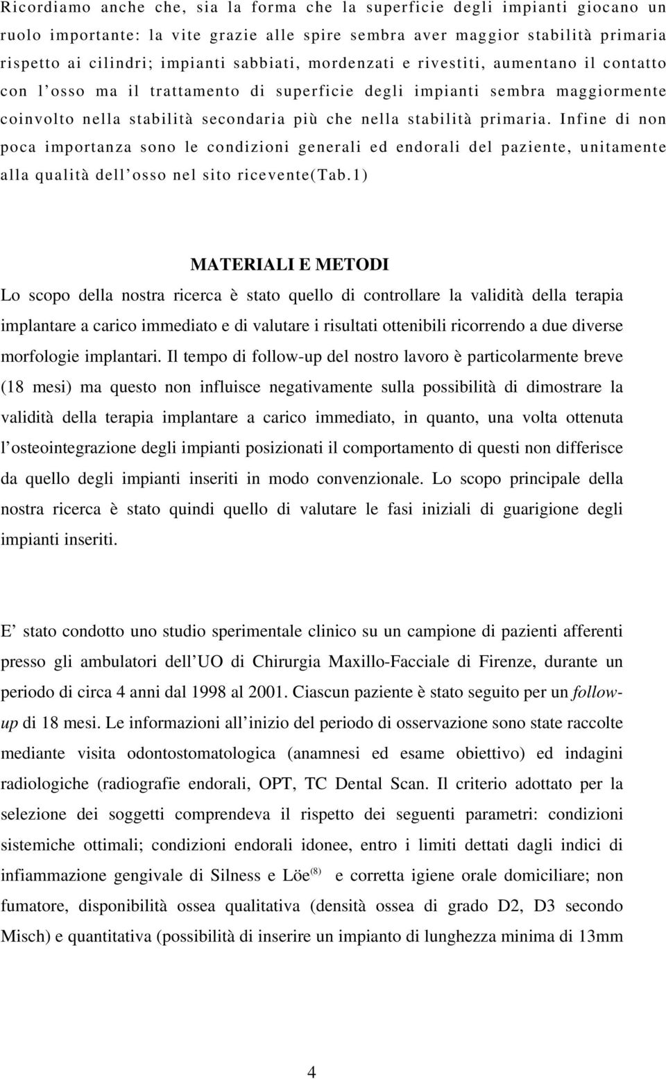 primaria. Infine di non poca importanza sono le condizioni generali ed endorali del paziente, unitamente alla qualità dell osso nel sito ricevente(tab.