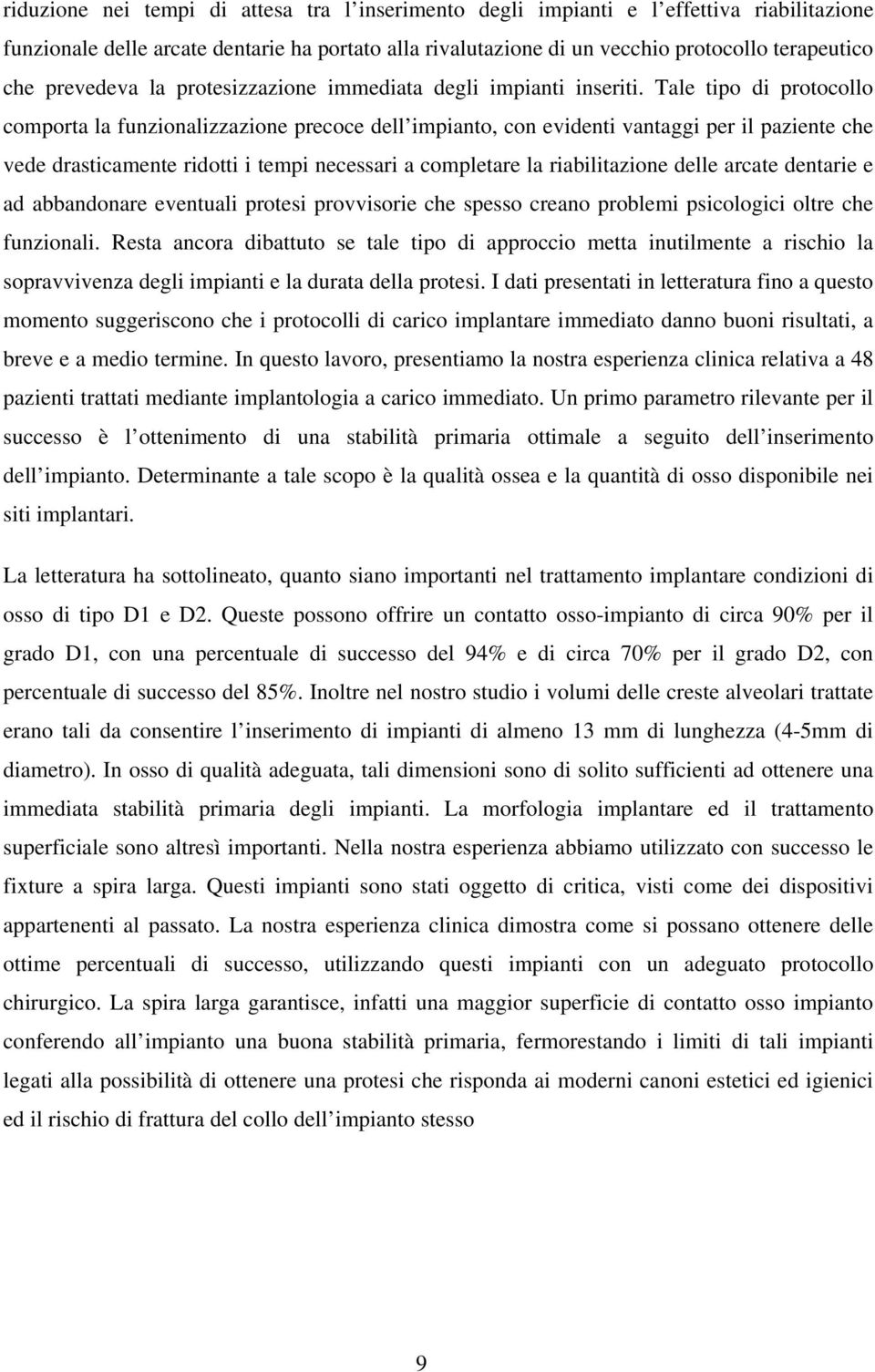 Tale tipo di protocollo comporta la funzionalizzazione precoce dell impianto, con evidenti vantaggi per il paziente che vede drasticamente ridotti i tempi necessari a completare la riabilitazione