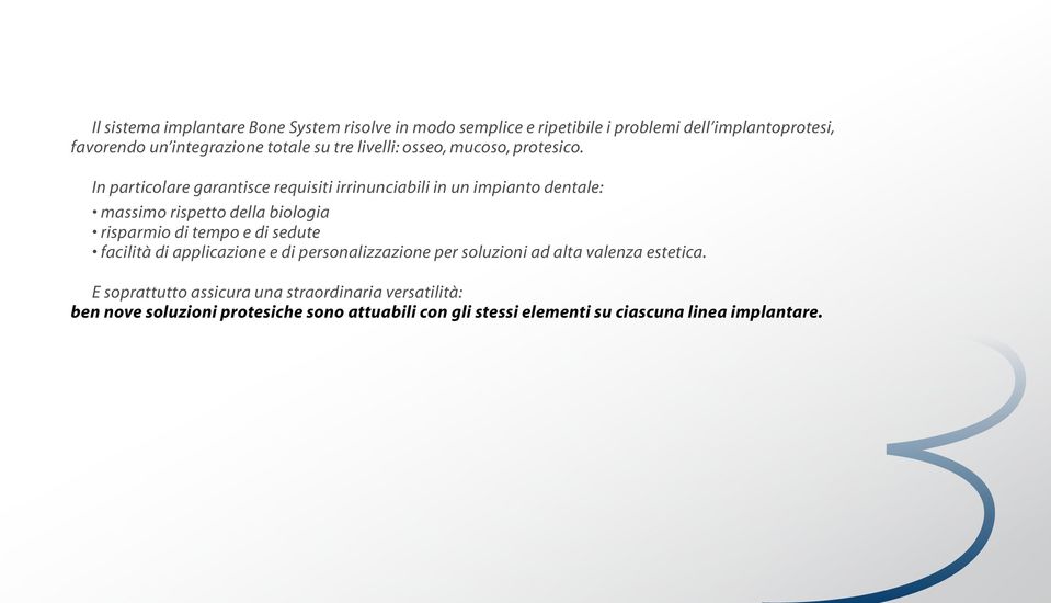 In particolare garantisce requisiti irrinunciabili in un impianto dentale: massimo rispetto della biologia risparmio di tempo e di sedute