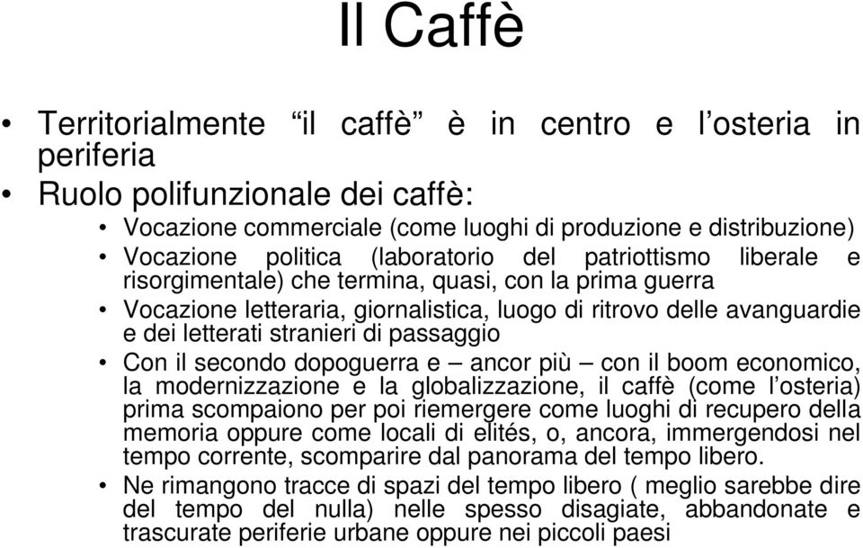 passaggio Con il secondo dopoguerra e ancor più con il boom economico, la modernizzazione e la globalizzazione, il caffè (come l osteria) prima scompaiono per poi riemergere come luoghi di recupero