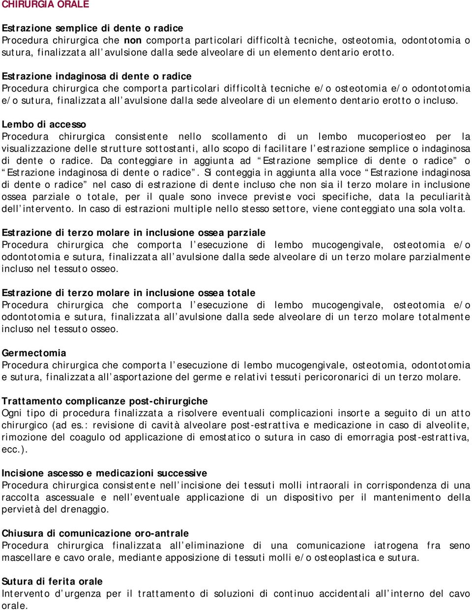 Estrazione indaginosa di dente o radice Procedura chirurgica che comporta particolari difficoltà tecniche e/o osteotomia e/o odontotomia e/o sutura, finalizzata all avulsione dalla sede alveolare di